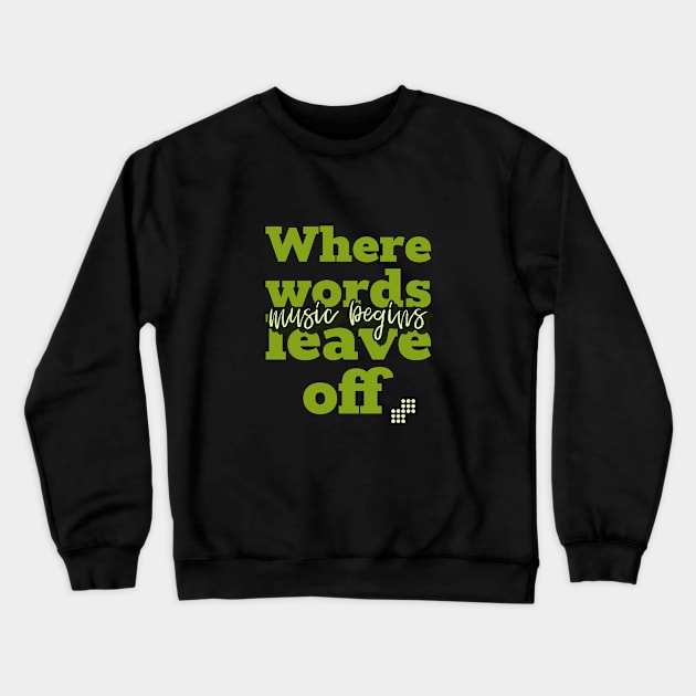 where words end, music begins, leave off, no music, no life, music lover, musician, gift, gift got musician, guitar, guitarist, piano, pianist, DJ, mix, music, player, quote, text, phrase, saying Crewneck Sweatshirt by Osmin-Laura